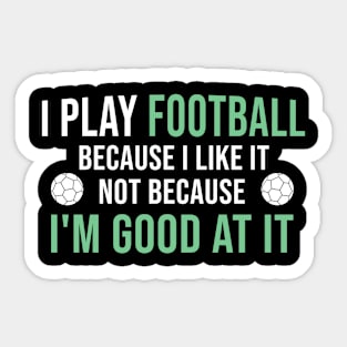 I Play Football Because I Like It Not Because I'm Good At It, Gift For Football Lover Sticker